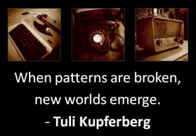 "When patterns are broken, new worlds emerge." - Tuli Kupferberg "When patterns are broken, new worlds emerge. - Tuli Kupferberg"